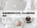 姜堰花店的网页设计HTML（html制作花店网页）